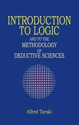 Introduction to Logic: And to the Methodology of Deductive Sciences - Alfred Tarski