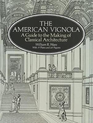 The American Vignola: A Guide to the Making of Classical Architecture - William R. Ware