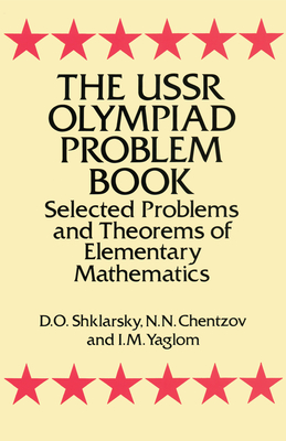 The USSR Olympiad Problem Book: Selected Problems and Theorems of Elementary Mathematics - D. O. Shklarsky
