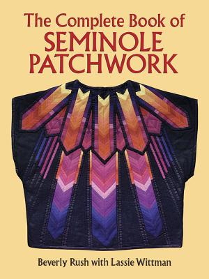 The Complete Book of Seminole Patchwork - Beverly Rush