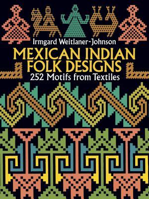 Mexican Indian Folk Designs: 200 Motifs from Textiles - Irmgard Weitlaner-johnson