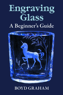 Engraving Glass: A Beginner's Guide - Boyd Graham