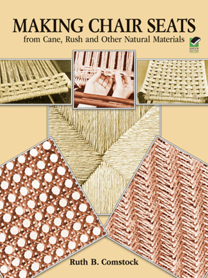 Making Chair Seats from Cane, Rush and Other Natural Materials - Ruth B. Comstock