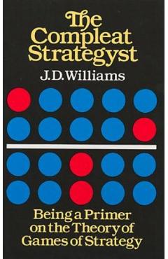 The Compleat Strategyst: Being a Primer on the Theory of Games of Strategy - J. D. Williams