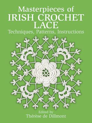 Masterpieces of Irish Crochet Lace: Techniques, Patterns and Instructions - Th�r�se De Dillmont
