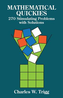 Mathematical Quickies: 270 Stimulating Problems with Solutions - Charles W. Trigg