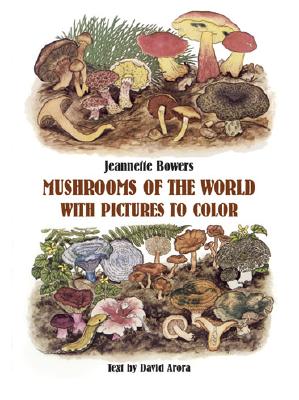 Mushrooms of the World with Pictures to Color - Jeannette Bowers