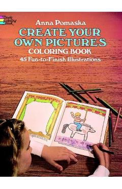 Create Your Own Pictures Coloring Book: 45 Fun-To-Finish Illustrations - Anna Pomaska