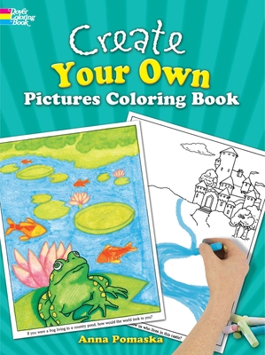 Create Your Own Pictures Coloring Book: 45 Fun-To-Finish Illustrations - Anna Pomaska