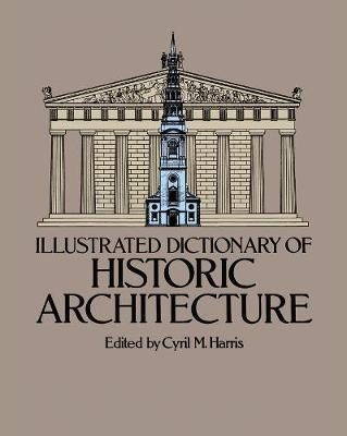 Illustrated Dictionary of Historic Architecture - Cyril M. Harris