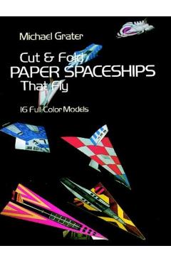 Cut and Fold Paper Spaceships That Fly - Michael Grater