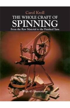 The Whole Craft of Spinning: From the Raw Material to the Finished Yarn - Carol Kroll