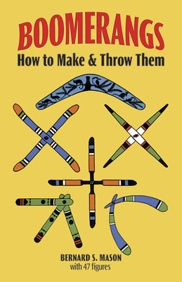Boomerangs: How to Make and Throw Them - Bernard S. Mason