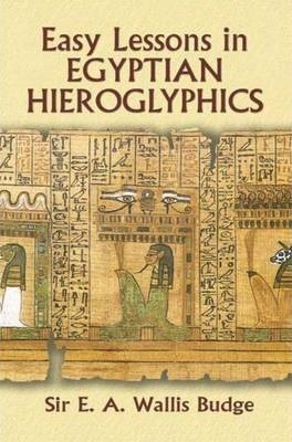 Easy Lessons in Egyptian Hieroglyphics - E. A. Wallis Budge