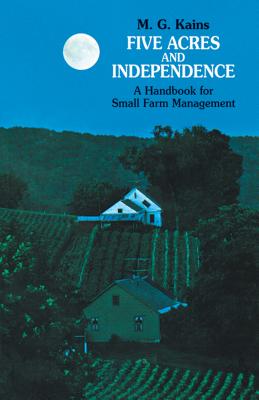 Five Acres and Independence: A Handbook for Small Farm Management - Maurice G. Kains