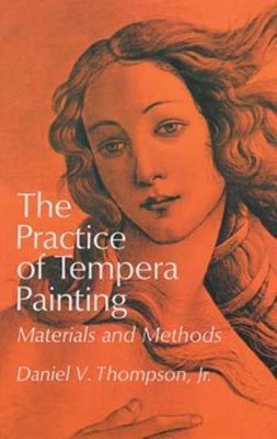 The Practice of Tempera Painting: Materials and Methods - Daniel V. Thompson