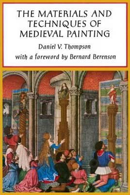The Materials and Techniques of Medieval Painting - Daniel V. Thompson