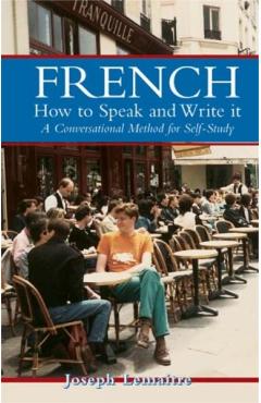French: How to Speak and Write It: A Conversational Method for Self-Study - Joseph Lemaitre