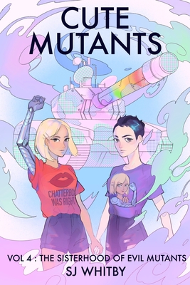 Cute Mutants Vol 4: The Sisterhood of Evil Mutants - Sj Whitby