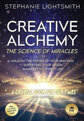Creative Alchemy: The Science of Miracles - Stephanie Sinclaire Lightsmith