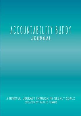 Accountability Buddy Journal: A mindful journey through my weekly goals. - Kaylie Alys Finnis