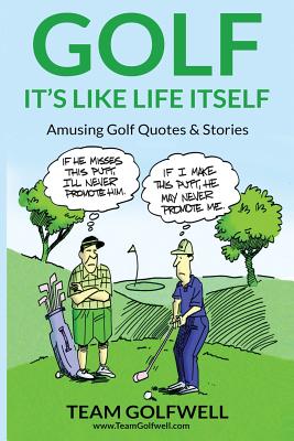 Golf: It's Like Life Itself. Amusing Golf Quotes & Stories - Team Golfwell