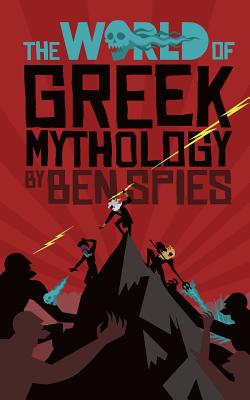The World of Greek Mythology - Ben Spies