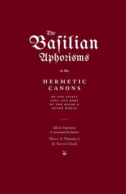 The Basilian Aphorisms: Or the Hermetic Canons of the Spirit, Soul, and Body of the Major and Minor World - Mirco A. Mannucci