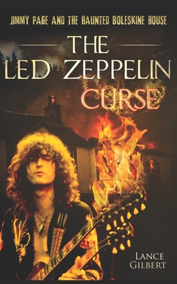 The Led Zeppelin Curse: Jimmy Page and the Haunted Boleskine House - Lance Gilbert