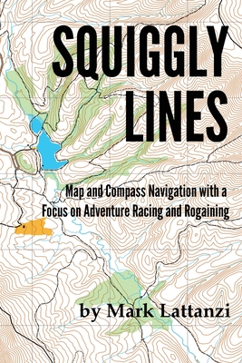 Squiggly Lines: Map and Compass Navigation in Adventure Races and Rogaines - Mark Lattanzi