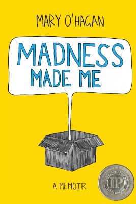 Madness Made Me: A Memoir - Mary O'hagan