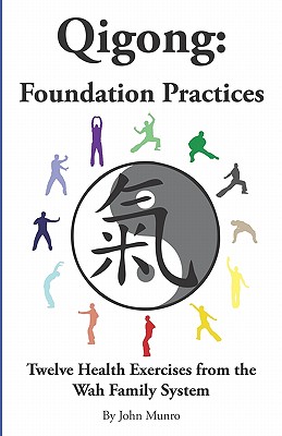Qigong: Foundation Practices: Twelve Health Exercises From The Wah Family System - John Munro
