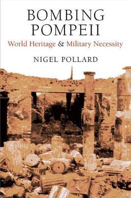 Bombing Pompeii: World Heritage and Military Necessity - Nigel Pollard