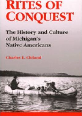 Rites of Conquest: The History and Culture of Michigan's Native Americans - Charles E. Cleland
