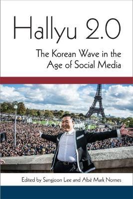 Hallyu 2.0: The Korean Wave in the Age of Social Media - Sangjoon Lee