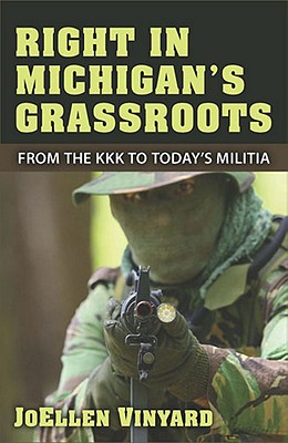Right in Michigan's Grassroots: From the KKK to the Michigan Militia - Joellen Mcnergney Vinyard