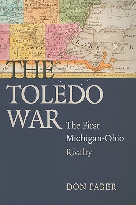 The Toledo War: The First Michigan-Ohio Rivalry - Don Faber