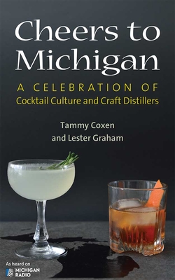 Cheers to Michigan: A Celebration of Cocktail Culture and Craft Distillers - Tammy Coxen