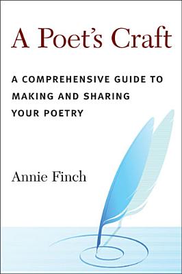 A Poet's Craft: A Comprehensive Guide to Making and Sharing Your Poetry - Annie Ridley Crane Finch