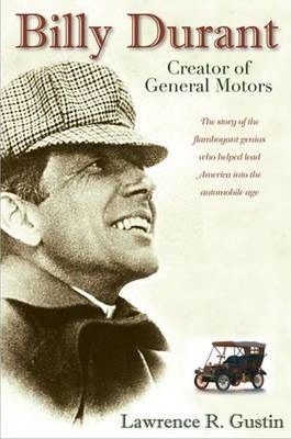 Billy Durant: Creator of General Motors - Lawrence R. Gustin