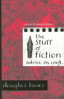 The Stuff of Fiction: Advice on Craft - Douglas Bauer