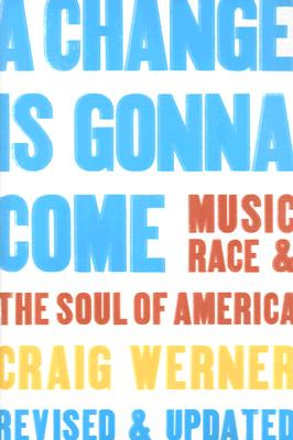 A Change Is Gonna Come: Music, Race & the Soul of America - Craig Werner