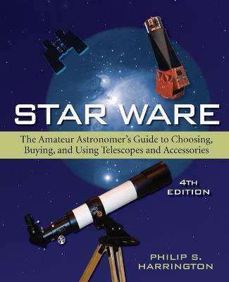 Star Ware: The Amateur Astronomer's Guide to Choosing, Buying, and Using Telescopes and Accessories - Philip S. Harrington