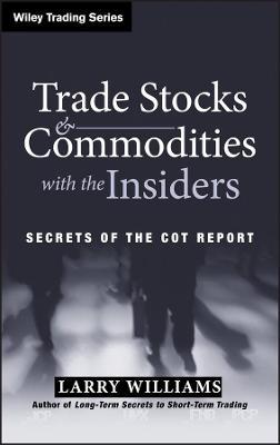 Trade Stocks and Commodities with the Insiders: Secrets of the Cot Report - Larry Williams