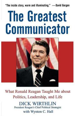 Coperta cărții 'The Greatest Communicator: What Ronald Reagan Taught Me about Politics, Leadership, and Life - Dick Wirthlin'