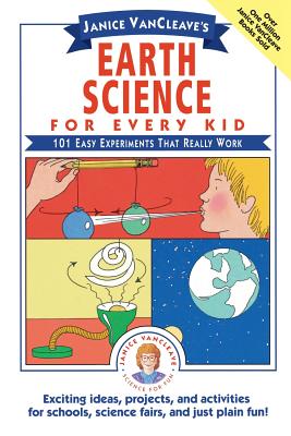 Janice Vancleave's Earth Science for Every Kid: 101 Easy Experiments That Really Work - Janice Vancleave
