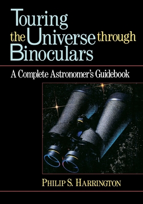 Touring the Universe Through Binoculars: A Complete Astronomer's Guidebook - Philip S. Harrington