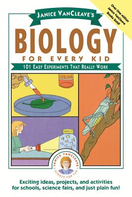 Janice Vancleave's Biology for Every Kid: 101 Easy Experiments That Really Work - Janice Vancleave