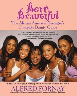 Born Beautiful: The African American Teenager's Complete Beauty Guide - Alfred Fornay
