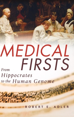 Medical Firsts: From Hippocrates to the Human Genome - Robert E. Adler